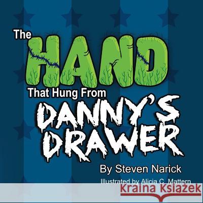 The Hand That Hung From Danny's Drawer Alicia C. Mattern Steven Narick 9781070990583