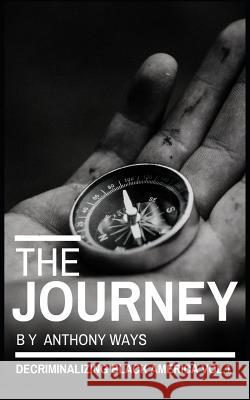 The Journey: Decriminalizing Black America Vol. 1 Anthony Ways 9781070996363 Independently Published