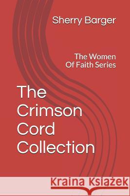 The Crimson Cord Collection: The Women of Faith Series Sherry Barger 9781070997810 Independently Published