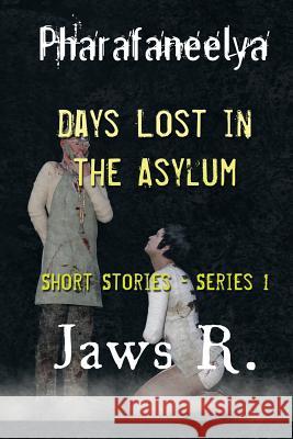 Pharafaneelya- Days Lost In The Asylum- Short Stories-Series I James Wright Jaws R 9781071013182 Independently Published