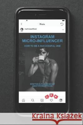 Instagram Micro-Influencer: How to Be a Successful One Matthew Clive Ross 9781071024089