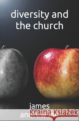 Diversity and the Church: A Search for Dignity in the Household of God James Andrew Lee 9781071062722 Independently Published