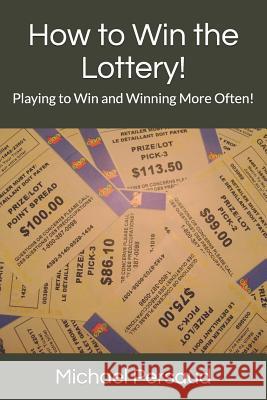 How to Win the Lottery!: Playing to Win and Winning More Often! Michael Persaud 9781071082096 Independently Published