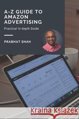 A-Z Guide to Amazon Advertising: A practical in-depth guide Prabhat Shah 9781071095690 Independently Published