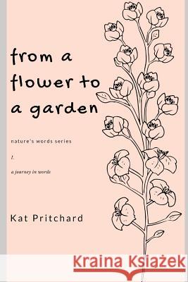 from a flower to a garden: a journey in words Katherine Pritchard 9781071097021 Independently Published