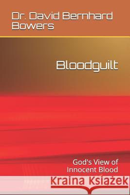 Bloodguilt: God's View of Innocent Blood David B. Bowers 9781071100752