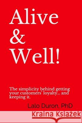 Alive & Well!: The simplicity behind getting your customers' loyalty... and keeping it. Fern Lalo Duron 9781071105481 Independently Published