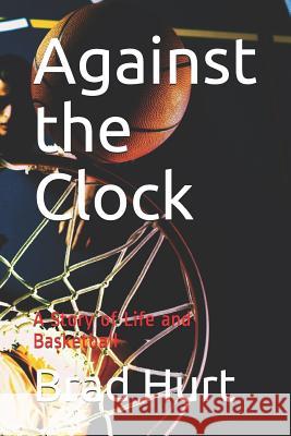 Against the Clock: A Story of Life and Basketball Brad Hurt 9781071114988