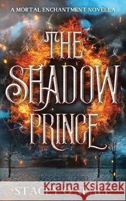 The Shadow Prince: A Mortal Enchantment Novella Stacey O'Neale 9781071128930 Independently Published