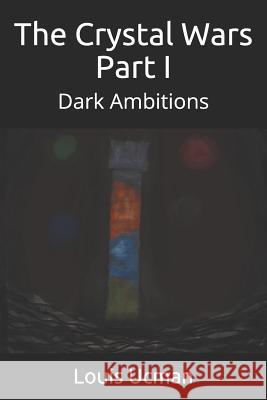The Crystal Wars Part I: Dark Ambitions Jacquelyn Marie Rudolph Jacquelyn Marie Rudolph Louis Reece Ucma 9781071153185 Independently Published