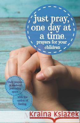 just pray, one day at a time.: prayers for your children Melinda Louise 9781071153260