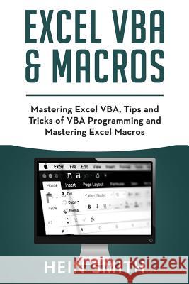 Excel VBA & Excel Macros: Mastering Excel VBA, Tips and Tricks of VBA Programming and Mastering Excel Macros Hein Smith 9781071154335