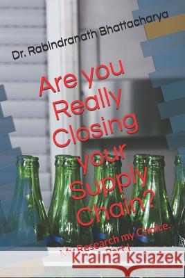 Are you Really Closing your Supply Chain?: My Research my Choice. Part I Rabindranath Bhattacharya 9781071156025 Independently Published