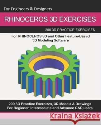 Rhinoceros 3D Exercises: 200 3D Practice Exercises For RHINOCEROS 3D and Other Feature-Based 3D Modeling Software Sachidanand Jha 9781071167403 Independently Published