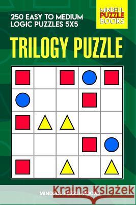 Trilogy Puzzle: 250 Easy to Medium Logic Puzzles 5x5 Mindful Puzzle Books 9781071173084