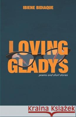 Loving Gladys: Poems & Short Stories Ibiene Bidiaque 9781071185810