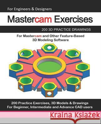 Mastercam Exercises: 200 3D Practice Drawings For Mastercam and Other Feature-Based 3D Modeling Software Sachidanand Jha 9781071193273 Independently Published