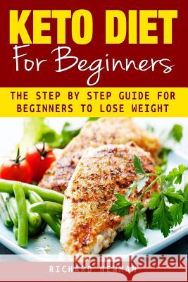 Keto Diet For Beginners: The Ultimate Step-by-Step Guide for Beginners to Lose Weight Richard Newman 9781071202838