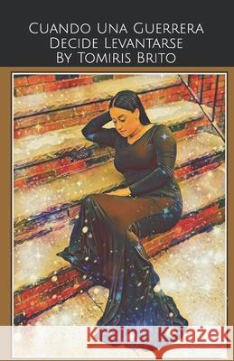 Cuando Una Guerrera Decide Levantarse: Con Dios Todo Se Puede! Tomiris M. Brito 9781071245026 Independently Published
