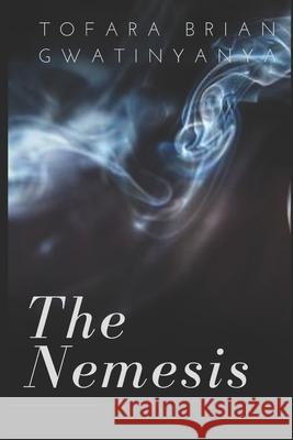 The Nemesis Tofara Brian Gwatinyanya 9781071284100 Independently Published
