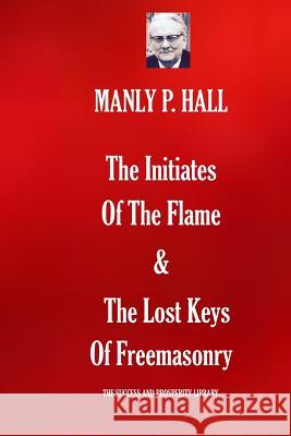 The Initiates Of The Flame & The Lost Keys Of Freemasonry Manly P. Hall 9781071286067