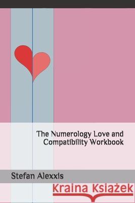 The Numerology Love and Compatibility Workbook Stefan Alexxis 9781071314487 Independently Published