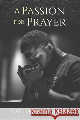 A Passion for Prayer Kwesi Kamau 9781071334010 Independently Published