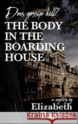 The Body in the Boarding House: Does gossip kill? Elizabeth Mary Bankes 9781071338773