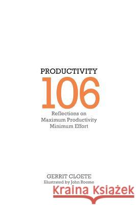 Productivity 106: Reflections on maximum productivity minimum effort John Roome Gerrit Cloete 9781071356388 Independently Published