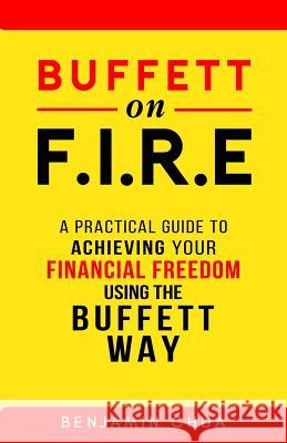 Buffett on FIRE - A Practical Guide To Achieving Your Financial Freedom Using The Buffett Way! Benjamin Chua 9781071356579 Independently Published