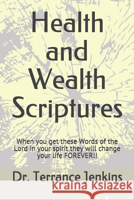 Health and Wealth Scriptures: When you get these Words of the Lord in your spirit they will change your life FOREVER!! Terrance Jenkins 9781071365373 Independently Published