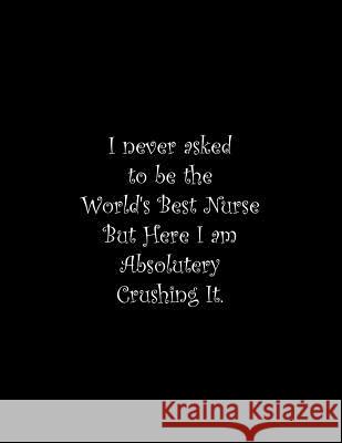 I never asked to be the World's Best Nurse: Line Notebook Handwriting Practice Paper Workbook Tome Ryder 9781071374399