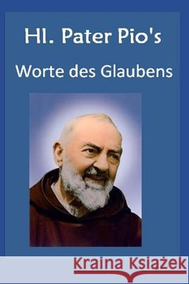 Hl. Pater Pio Worte des Glaubens: Zitate von Padre Pio Sis Julia Jennifer 9781071374689 Independently Published