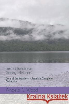 Lore et Bellatorem - (Poetry E-Motion): Lore of the Warriors' - Angela's Complete Collection Angela C. Wood 9781071379974