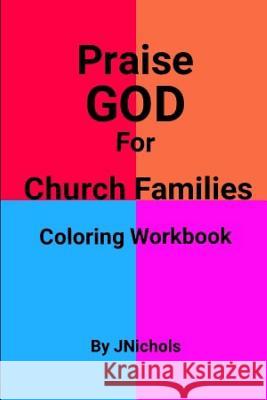 Praise GOD For Church Families Coloring Workbook J. Nichols 9781071387870 Independently Published