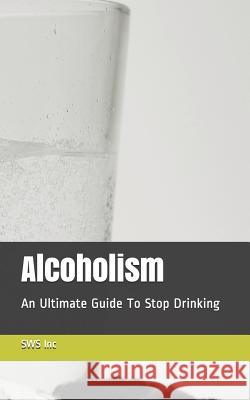 Alcoholism: An Ultimate Guide To Stop Drinking Melanie Rose Sws Inc 9781071405864