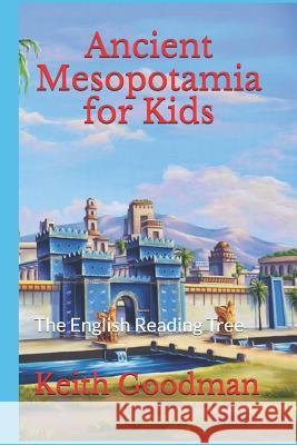 Ancient Mesopotamia for Kids: The English Reading Tree Keith Goodman 9781071411360 Independently Published