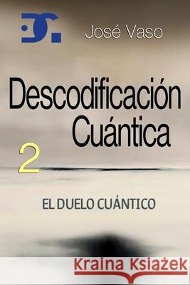 Descodificación Cuántica 2: El Duelo Cuántico Vaso, José 9781071415160 Independently Published