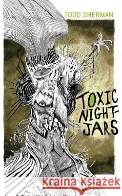 Toxic Nightjars Todd Sherman 9781071423387 Independently Published