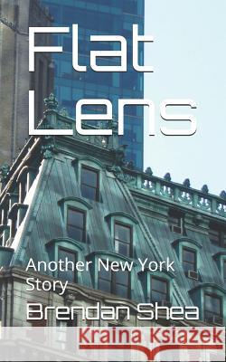 Flat Lens: Another New York Story Brendan Shea 9781071436820