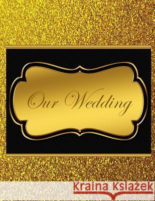 Our Wedding: Everything you need to help you plan the perfect wedding, paperback, color interior, matte cover, gold with black titl L. S. Goulet Lsgw 9781071440285 Independently Published