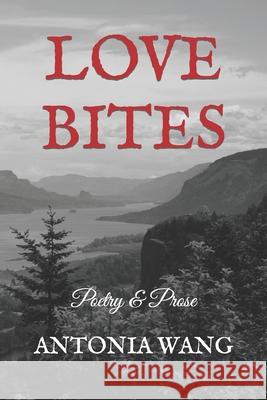 Love Bites: Poetry & Prose Antonia M. Wang 9781071450536 Independently Published