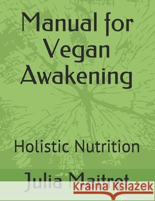 Manual for Vegan Awakening: Holistic Nutrition Julia Maitret 9781071453841 Independently Published