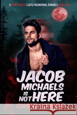 Jacob Michaels Is Not Here (A Point Worth LGBTQ Paranormal Romance Book 4) Chase Connor 9781071463062 Independently Published
