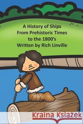 A History of Ships From Prehistoric Times to the 1800's Rich Linville 9781071463352 Independently Published