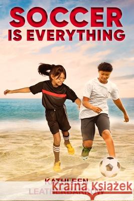 Soccer Is Everything Kathleen Leatherbarrow 9781071465158