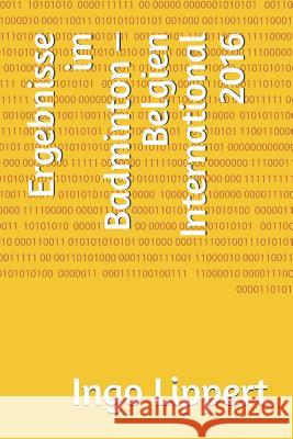 Ergebnisse im Badminton - Belgien International 2016 Ingo Lippert 9781071477984