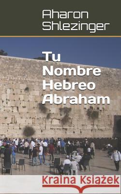 Tu Nombre Hebreo Abraham: אברהם Shlezinger, Aharon 9781071488157 Independently Published