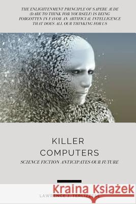 Killer Computers: Science Fiction Anticipates Our Future Lawrence J. Terlizzese 9781071496329 Independently Published