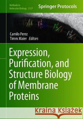 Expression, Purification, and Structural Biology of Membrane Proteins Camilo Perez Timm Maier 9781071603727